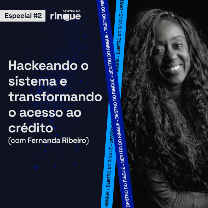 Crédito Financeiro: hackeando o sistema e transformando o mercado, com Fernanda Ribeiro – Especial #03